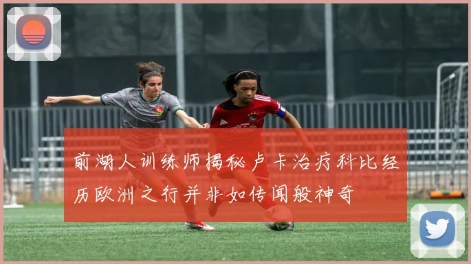 前湖人训练师揭秘卢卡治疗科比经历欧洲之行并非如传闻般神奇