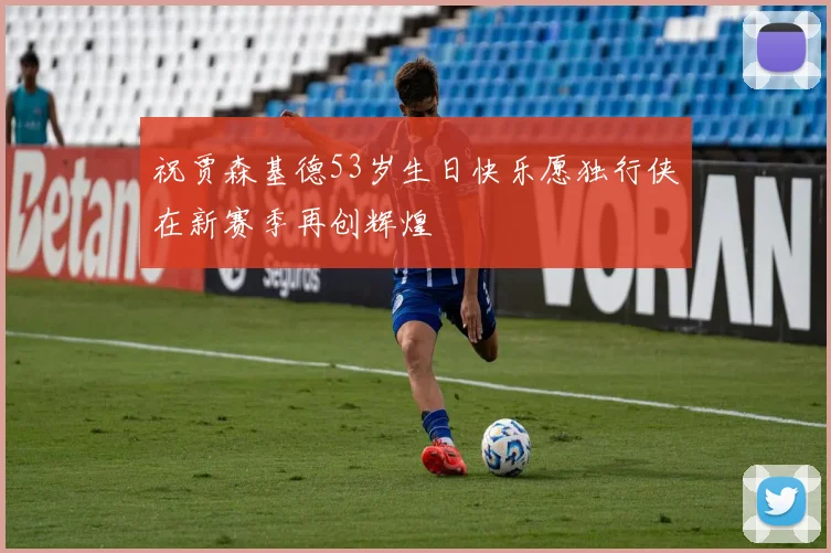 祝贾森基德53岁生日快乐愿独行侠在新赛季再创辉煌